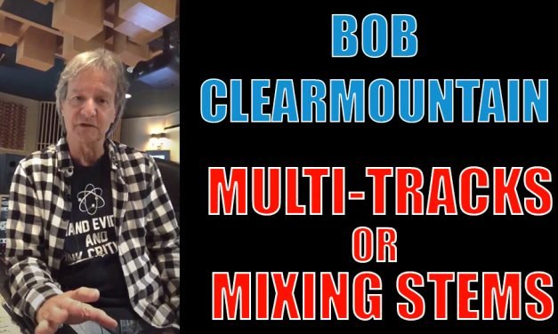 Mixing Stems VS Multi Tracks – Bob Clearmountain